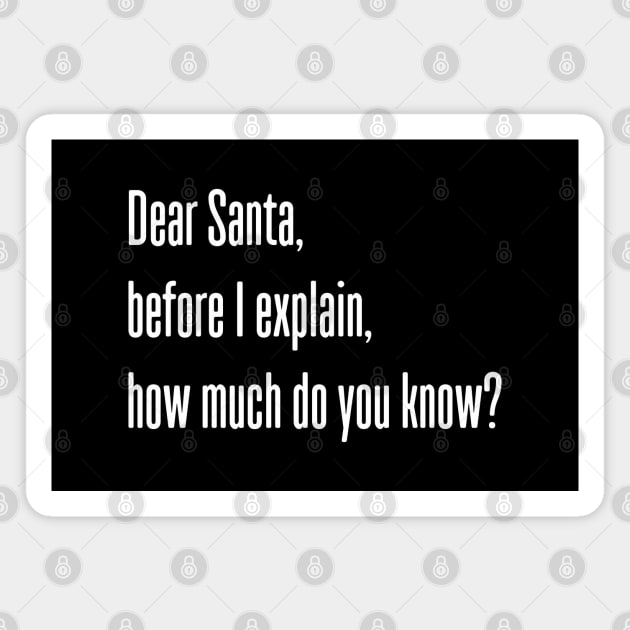 DEAR SANTA BEFORE I EXPLAIN HOW MUCH DO YOU KNOW Magnet by Bombastik